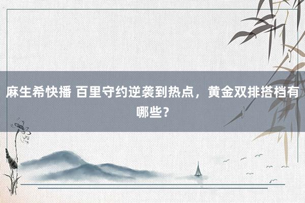 麻生希快播 百里守约逆袭到热点，黄金双排搭档有哪些？