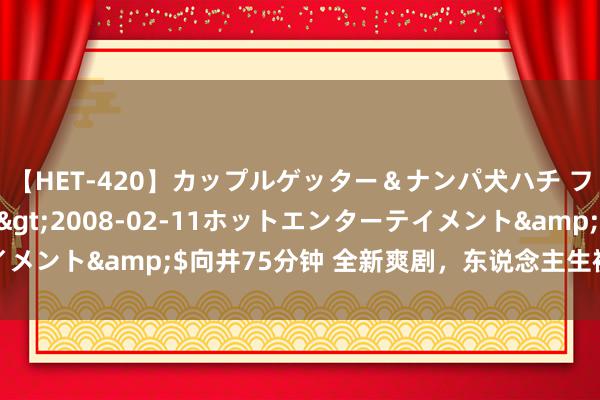 【HET-420】カップルゲッター＆ナンパ犬ハチ ファイト一発</a>2008-02-11ホットエンターテイメント&$向井75分钟 全新爽剧，东说念主生被执造后他要复仇