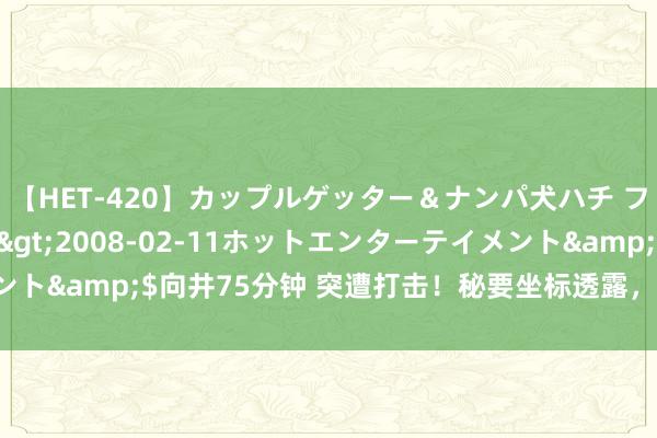 【HET-420】カップルゲッター＆ナンパ犬ハチ ファイト一発</a>2008-02-11ホットエンターテイメント&$向井75分钟 突遭打击！秘要坐标透露，防空堡垒沦为瓦砾堆！