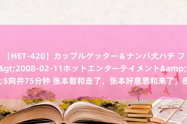 【HET-420】カップルゲッター＆ナンパ犬ハチ ファイト一発</a>2008-02-11ホットエンターテイメント&$向井75分钟 张本智和走了，张本好意思和来了，很好，很好：日本乒坛的新但愿？