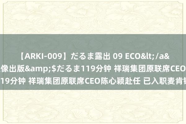 【ARKI-009】だるま露出 09 ECO</a>2008-06-19桃太郎映像出版&$だるま119分钟 祥瑞集团原联席CEO陈心颖赴任 已入职麦肯锡